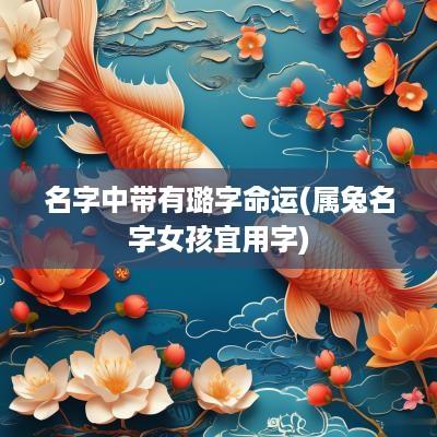 名字中带有璐字命运(属兔名字女孩宜用字)