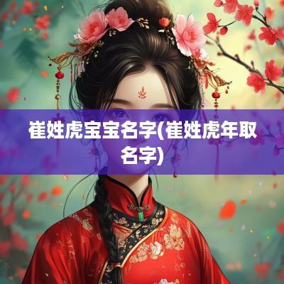 崔姓虎宝宝名字(崔姓蛇年取名字)