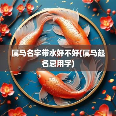 属马名字带水好不好(属马起名忌用字)