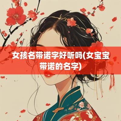 女孩名带诺字好听吗(女宝宝带诺的名字)