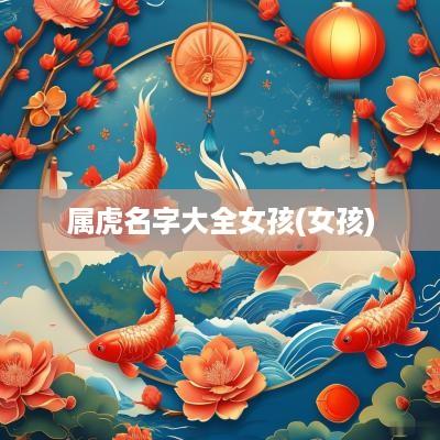 属虎名字大全女孩(女孩)
