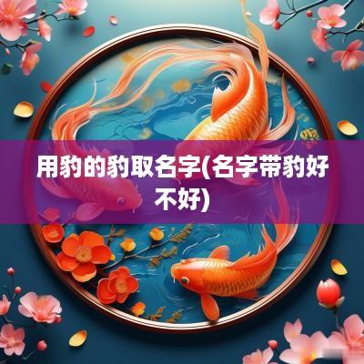 用豹的豹取名字(名字带豹好不好)
