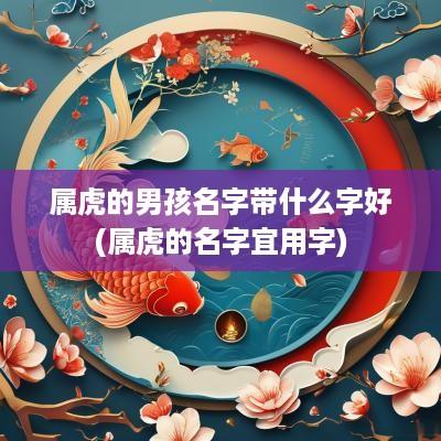 属虎的男孩名字带什么字好(属虎的名字宜用字)