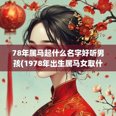 78年属马起什么名字好听男孩(1978年出生属马女取什么名字)