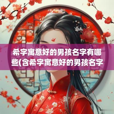希字寓意好的男孩名字有哪些(含希字寓意好的男孩名字)