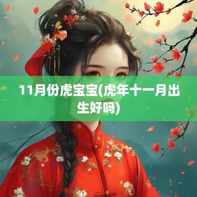 11月份虎宝宝(蛇年十一月出生好吗)