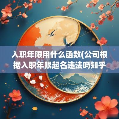 入职年限用什么函数(公司根据入职年限起名违法吗知乎)