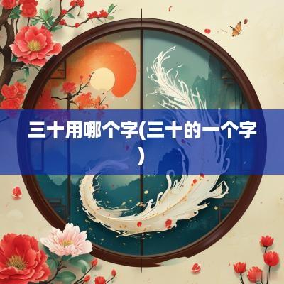 三十用哪个字(三十的一个字)