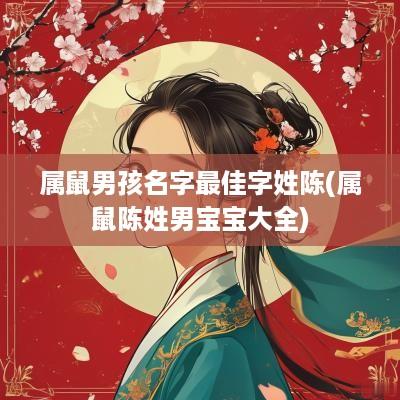 属鼠男孩名字最佳字姓陈(属鼠陈姓男宝宝大全)