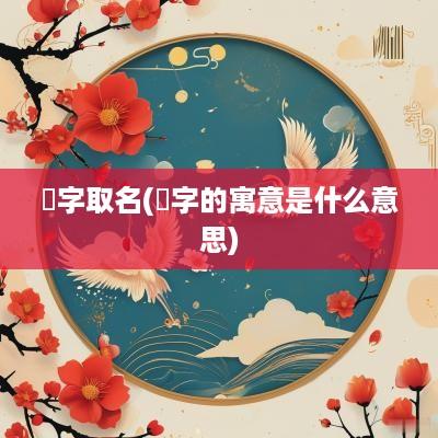 锜字取名(锜字的寓意是什么意思)