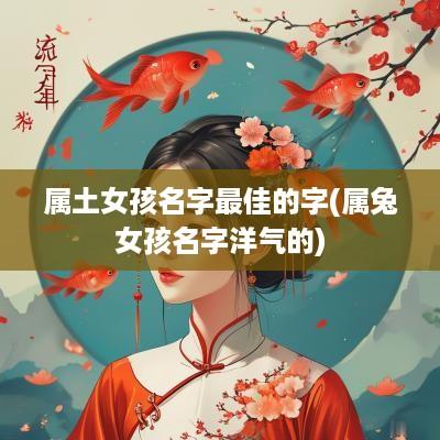 属土女孩名字最佳的字(属兔女孩名字洋气的)