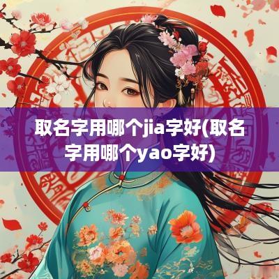 取名字用哪个jia字好(取名字用哪个yao字好)