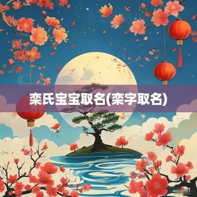 栾氏宝宝取名(栾字取名)