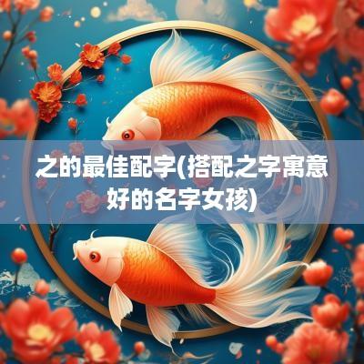 之的最佳配字(搭配之字寓意好的名字女孩)
