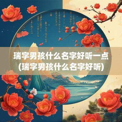 瑞字男孩什么名字好听一点(瑞字男孩什么名字好听)