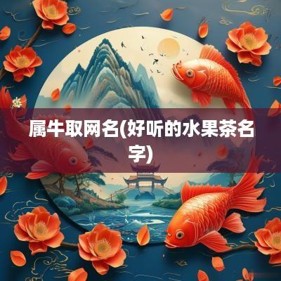 属牛取网名(好听的水果茶名字)