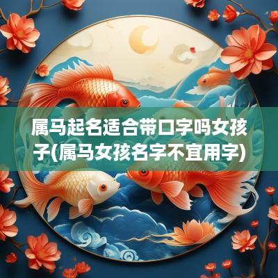 属马起名适合带口字吗女孩子(属马女孩名字不宜用字)