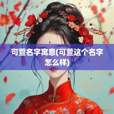 可萱名字寓意(可萱这个名字怎么样)