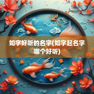 如字好听的名字(如字起名字哪个好听)