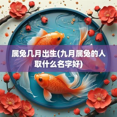 属兔几月出生(九月属兔的人取什么名字好)