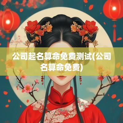 公司起名算命免费测试(公司名算命免费)