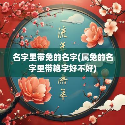 名字里带兔的名字(属兔的名字里带艳字好不好)
