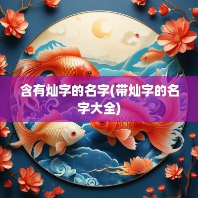 含有灿字的名字(带灿字的名字大全)