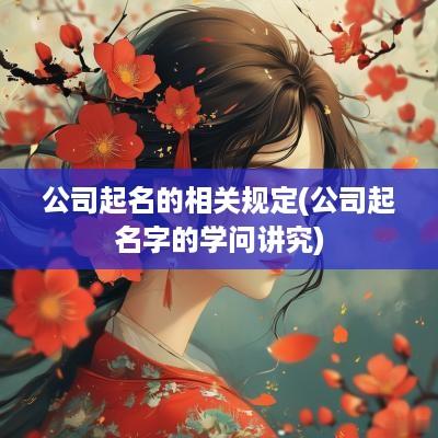 公司起名的相关规定(公司起名字的学问讲究)