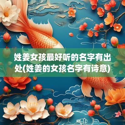 姓姜女孩最好听的名字有出处(姓姜的女孩名字有诗意)