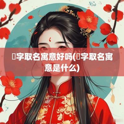 彧字取名寓意好吗(彧字取名寓意是什么)