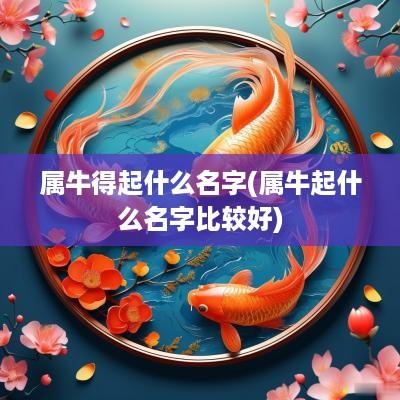 属牛得起什么名字(属牛起什么名字比较好)