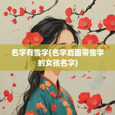 名字有雪字(名字后面带雪字的女孩名字)