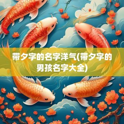 带夕字的名字洋气(带夕字的男孩名字大全)