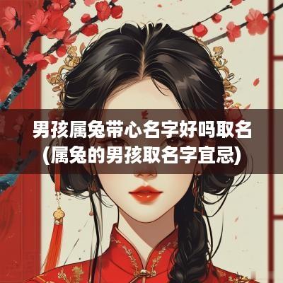 男孩属兔带心名字好吗取名(属兔的男孩取名字宜忌)
