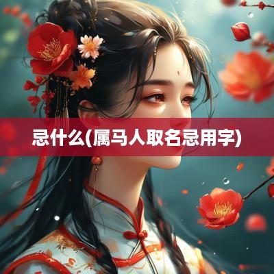 忌什么(属马人取名忌用字)