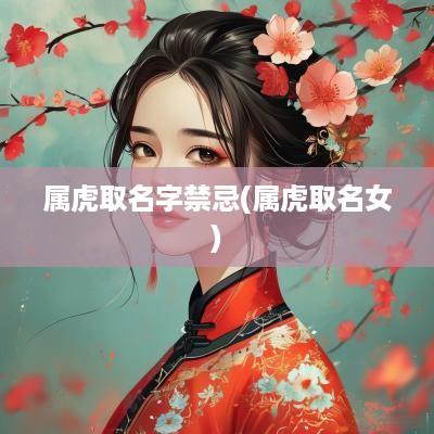 属虎取名字禁忌(属虎取名女)