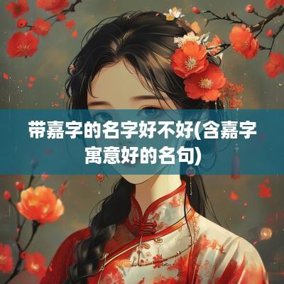 带嘉字的名字好不好(含嘉字寓意好的名句)