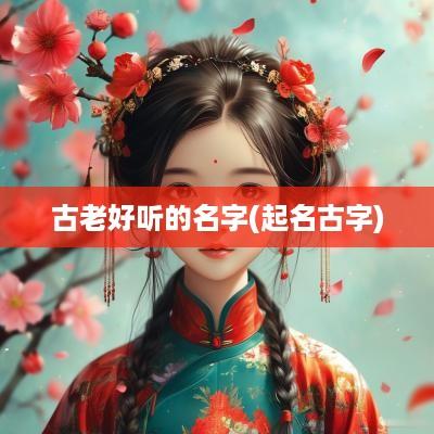 古老好听的名字(起名古字)