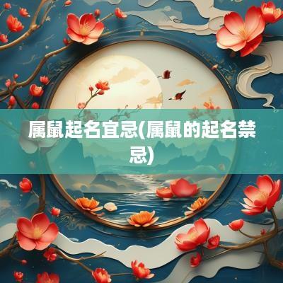 属鼠起名宜忌(属鼠的起名禁忌)