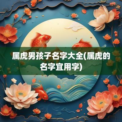 属虎男孩子名字大全(属虎的名字宜用字)
