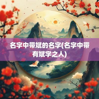 名字中带斌的名字(名字中带有斌字之人)