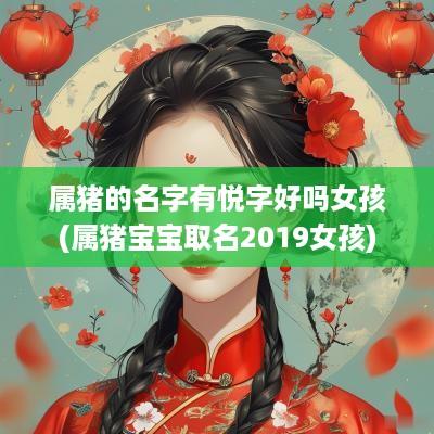 属猪的名字有悦字好吗女孩(属猪宝宝取名2019女孩)