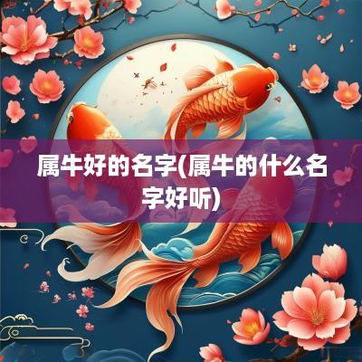 属牛好的名字(属牛的什么名字好听)
