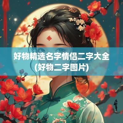 好物精选名字情侣二字大全(好物二字图片)