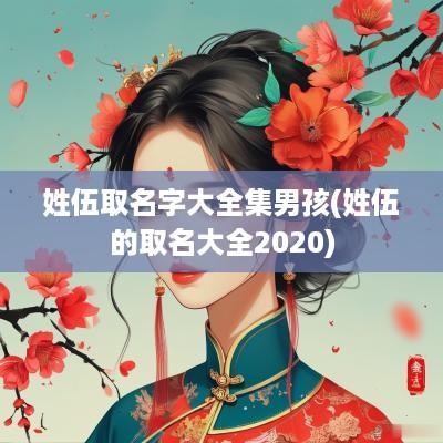 姓伍取名字大全集男孩(姓伍的取名大全2025)