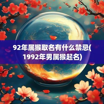 92年属猴取名有什么禁忌(1992年男属猴起名)