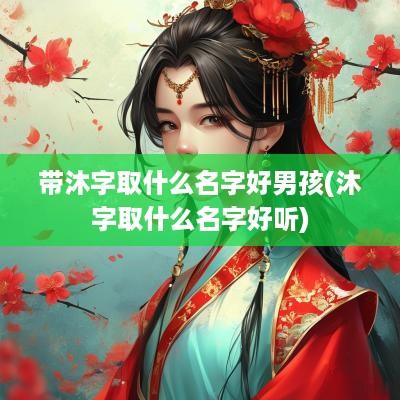 带沐字取什么名字好男孩(沐字取什么名字好听)