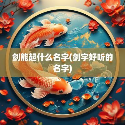 剑能起什么名字(剑字好听的名字)