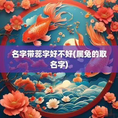 名字带蕊字好不好(属兔的取名字)