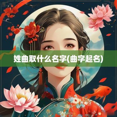 姓曲取什么名字(曲字起名)